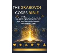 The Grabovoi Codes Bible: The Practical Guide to Manifesting Health, Wealth, Love, Protection, Success, and Inner Peace with Daily Routines and Quick-Reference Codes