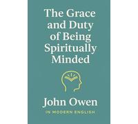 The Grace and Duty of Being Spiritually Minded: A Modern Version