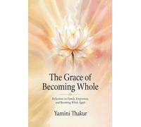 The Grace Of Becoming Whole: Reflections on Family, Forgiveness, and Becoming Whole Again