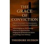 The Grace of Conviction: From Contempt to Covenant, Through Confession and Repair
