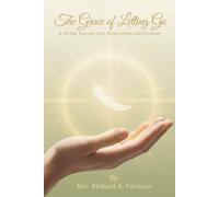 The Grace of Letting Go: A 30-Day Journey into Forgiveness and Freedom