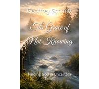 The Grace of Not Knowing: Finding God in Uncertain Times
