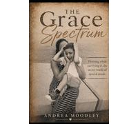 The Grace Spectrum: Thriving while surviving in the secret world of special needs