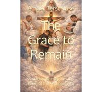 The Grace to Remain: A Marian Journey into the Heart of the Catholic Faith
