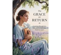 The Grace We Return to: A Journey Through Loss, Love, and the Faith That Found Me Again-A Contemporary Inspirational / Christian Fiction