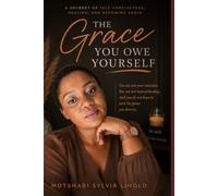 The Grace You Owe Yourself: Finding Freedom from Guilt, Embracing Self-Forgiveness, and Learning to Heal