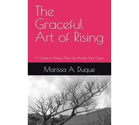 The Graceful Art of Rising: A Guide to Rising After Life Breaks You Open