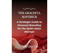THE GRACEFUL MAVERICK: A Strategic Guide to Personal Branding for the Quiet Asian Woman