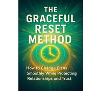 The Graceful Reset Method: How to Change Plans Smoothly While Protecting Relationships and Trust