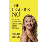 The Gracious No: How to Stop People-Pleasing and Start Saying What You Really Mean