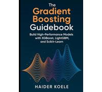 The Gradient Boosting Guidebook: Build High-Performance Models with XGBoost, LightGBM, and Scikit-Learn