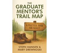 The Graduate Mentor's Trail Map: A Practical Guide for Faculty