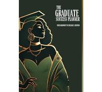THE GRADUATE SUCCESS PLANNER: YOUR ROADMAP TO COLLEGE & BEYOND