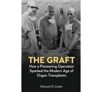 The Graft: How a Pioneering Operation Sparked the Modern Age of Organ Transplants