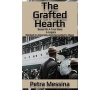 The Grafted Hearth: A Legacy: Planted in Adversity and Harvested in Hope|Based on a True Story|An Account of the Immigrant Experience|5 x 8 inches|256pages
