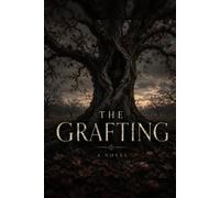The Grafting: A Novel of Inherited Grief, Bloodline Secrets, and the Orchard That Remembers