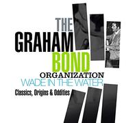 The Graham Bond Organization - Wade In The Water: Classics, Origins & Oddities