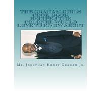 The Graham Girls Cook Book: Recipes The Colonel Would Love To Know About: Volume 1