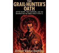 The Grail-Hunter's Oath: Otto Rahn, the Cathars, and the Search for the True Holy Grail
