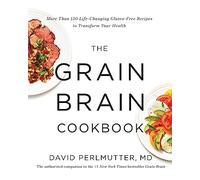 The Grain Brain Cookbook: More Than 150 Life-Changing Gluten-Free Recipes to Transform Your Health