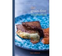 The Grain-Free Vegetarian: Simple, Delicious Meals Without Meat or Grains