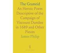 The Grameid: An Heroic Poem Descriptive of the Campaign of Viscount Dundee in 1689 and Other Pieces