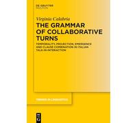 The Grammar of Collaborative Turns: Temporality, Projection, Emergence and Clause Combination in Italian Talk-in-Interaction: 400 (Trends in Linguistics. Studies and Monographs [TiLSM], 400)