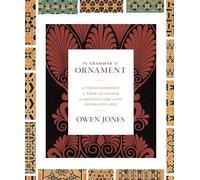 The Grammar of Ornament: A Visual Reference of Form and Colour in Architecture and the Decorative Arts - The complete and unabridged full-color edition