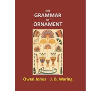 The Grammar of Ornament [Hardcover] [Hardcover] [Jan 01, 2017] Owen Jones, J. B. Waring