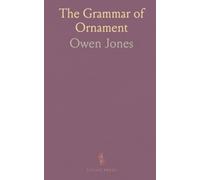 The Grammar of Ornament: Timeless principles of pattern, proportion, and color for designers and restorers