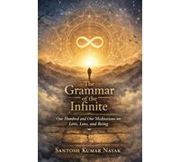 The Grammar of the Infinite: One Hundred and One Meditations on Love, Loss, and Being