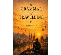 THE GRAMMAR of TRAVELLING: A Companion for Every Wanderer