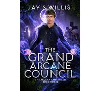 The Grand Arcane Council: A Coming of Age Paranormal Urban Fantasy Novel