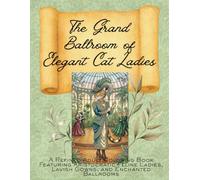 The Grand Ballroom of Elegant Cat Ladies: A Refined Adult Coloring Book Featuring Aristocratic Feline Ladies, Lavish Gowns, and Enchanted Ballrooms (adult coloring book for women)