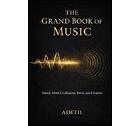 THE GRAND BOOK OF MUSIC: Sound, Mind, Civilization, Power, and Creation