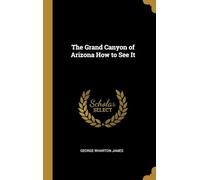 The Grand Canyon of Arizona: How to See It