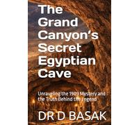 The Grand Canyon’s Secret Egyptian Cave: Unraveling the 1909 Mystery and the Truth Behind the Legend (ANCIENTOLOGY [PREMIUM COLOURFUL EDITION])