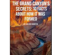 The Grand Canyon’s Secrets: 10 Facts About How It Was Formed (Medical Facts by Zentara UK)