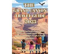THE GRAND CANYON TRAVEL GUIDE 2025: Everything You Need to Know About Visiting The Grand Canyon National Park for Solo, Budget, Luxury & Family Adventures
