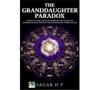 THE GRAND DAUGHTER PARADOX: A STORY OF TIME TRAVEL BY GRAND FATHER TO SAVE HIS GRAND DAUGHTER FROM GETTING MURDER BY A SERIAL KILLER