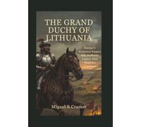 The Grand Duchy of Lithuania: Europe’s Forgotten Empire and the Baltic Legacy That Shaped a Continent