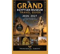 The Grand Egyptian Museum Travel Guide 2026-2027: A Floor-by-Floor Guide to the World's Largest Archaeological Museum, the Golden Treasures of ... 12 Permanent Halls, and the Pyramids of Giza