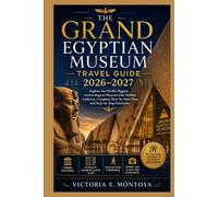 THE GRAND EGYPTIAN MUSEUM TRAVEL GUIDE 2026-2027: Explore the World's Biggest Archaeological Museum Like Hidden Galleries, Complete floor-by-floor ... (THE ULTIMATE MUSEUM TRAVELER'S BUNDLE)