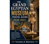 THE GRAND EGYPTIAN MUSEUM TRAVEL GUIDE 2026-2027: Explore the World's Largest Archaeological Museum Like Hidden Galleries, Step-by-Step Itineraries, ... Tips (THE ULTIMATE MUSEUM TRAVELER'S BUNDLE)
