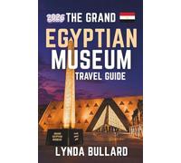 THE GRAND EGYPTIAN MUSEUM TRAVEL GUIDE 2026: Explore the Stunning Beauty of World's Largest Archaeological Museum