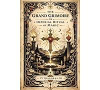 The Grand Grimoire, or Imperial Ritual of Magic: A Modern Rendering of the Early 20th Century Grimoire