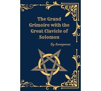 The Grand Grimoire with the Great Clavicle of Solomon: Ancient Ceremonial Magic, Rituals, and the Legendary Book of Forbidden Knowledge