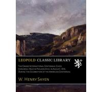 The Grand International Centennial Chess Congress, Held in Philadelphia, in August, 1876, During the Celebration of the American Centennial