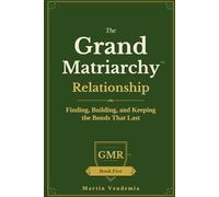 The Grand Matriarchy Relationship: Finding, Building, and Keeping the Bonds That Last