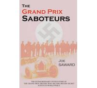 The Grand Prix Saboteurs: The Grand Prix Drivers Who Became British Secret Agents During World War II